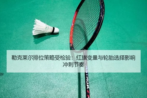 lei-ke-lai-er-pai-wei-ce-lve-shou-jian-yan-hong-qi-bian-liang-yu-lun-tai-xuan-ze-ying-xiang-chong-ci-jie-zou-3-495.jpg